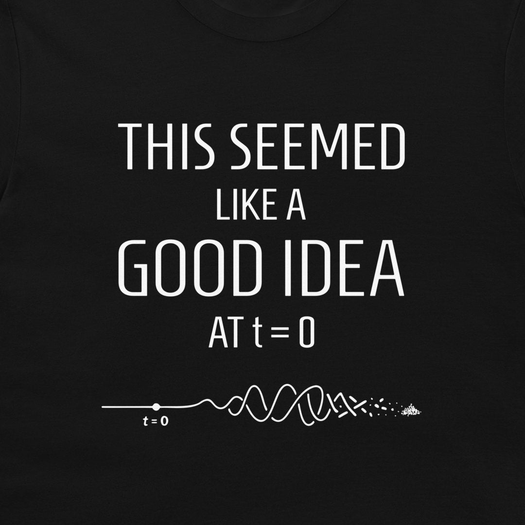 A close-up of a black t-shirt featuring a white graphic print that reads 'THIS SEEMED LIKE A GOOD IDEA AT t=0' above a white line graph and soundwave illustration.