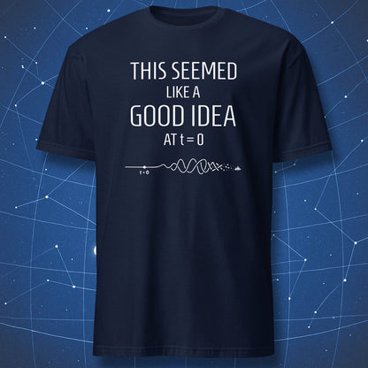 This Seemed Like a Good Idea at t=0 physics t-shirt navy with timeline collapsing into chaos