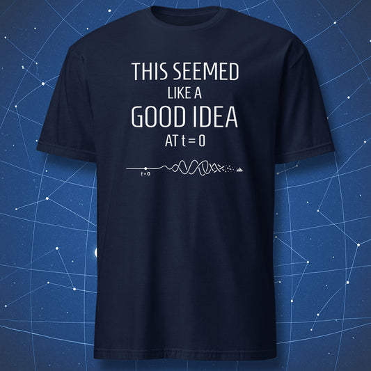 This Seemed Like a Good Idea at t=0 physics t-shirt navy with timeline collapsing into chaos