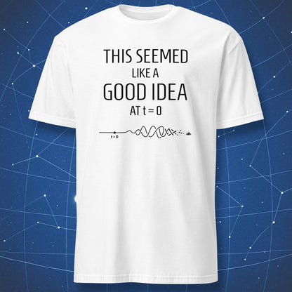 This Seemed Like a Good Idea at t=0 physics t-shirt white with black timeline collapsing into dust