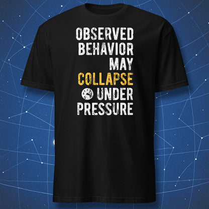 Observed Behavior May Collapse Under Pressure T-shirt black with distressed white and yellow typography and pressure icon