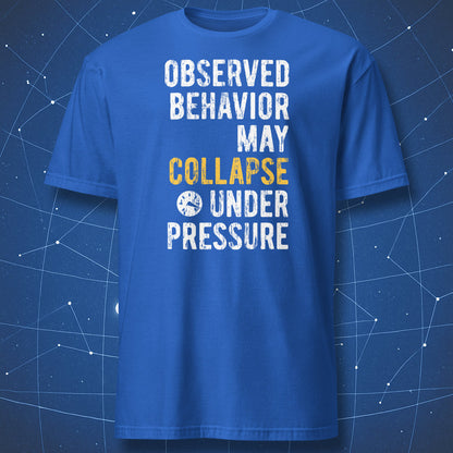 Observed Behavior May Collapse Under Pressure T-shirt royal blue with distressed white and yellow typography and pressure icon