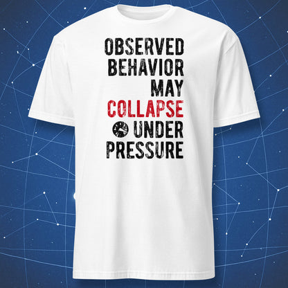 Observed Behavior May Collapse Under Pressure T-shirt white with distressed black and red typography and pressure icon