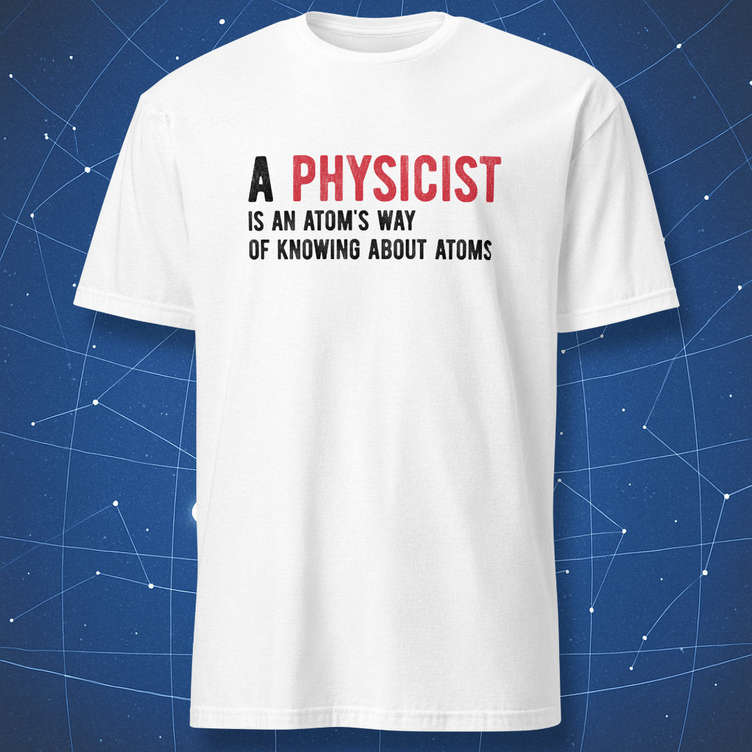 White t-shirt with black and red typography reading “A physicist is an atom’s way of knowing about atoms”