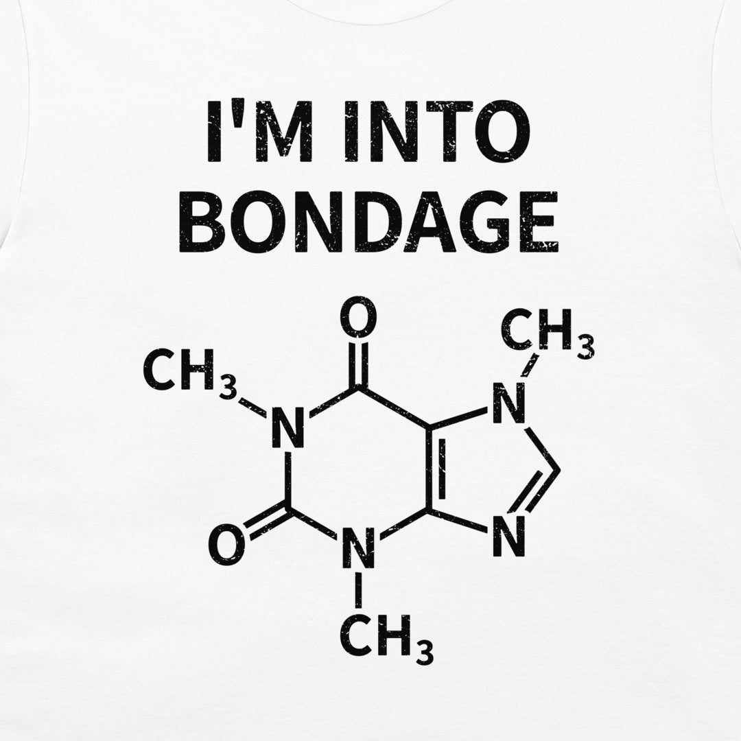 White t-shirt featuring a black graphic print with the text 'I'M INTO BONDAGE' above a chemical structure diagram of caffeine.