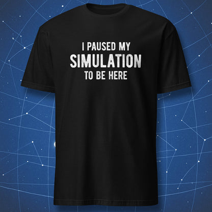 Black T-shirt with “I Paused My Simulation to Be Here” funny text design