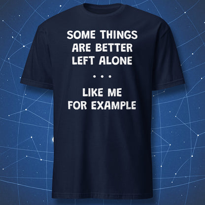 Navy blue t-shirt with “Some Things Are Better Left Alone Like Me For Example” sarcastic quote design
