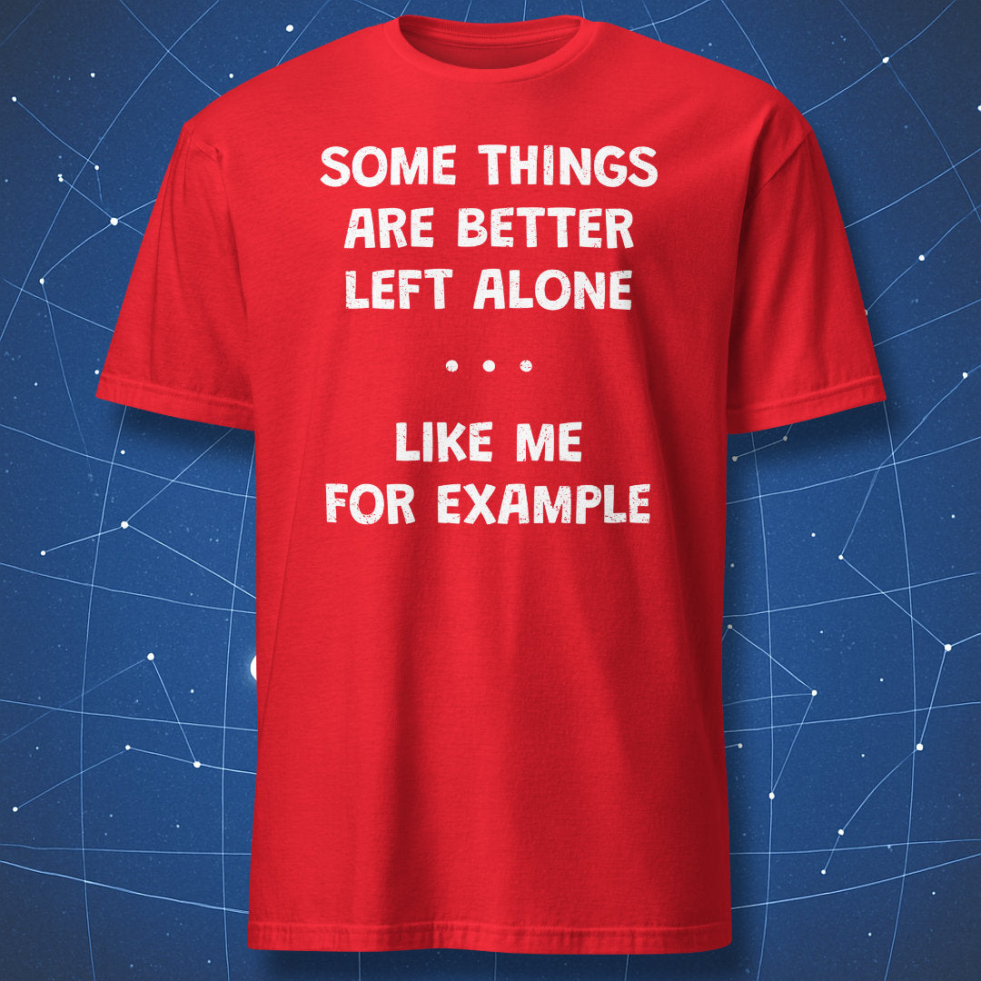 Red t-shirt with “Some Things Are Better Left Alone Like Me For Example” funny antisocial quote