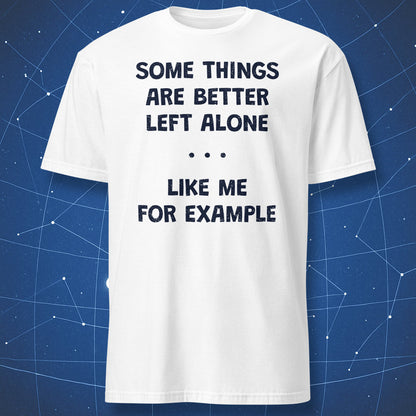 White t-shirt with “Some Things Are Better Left Alone Like Me For Example” minimalist humor design
