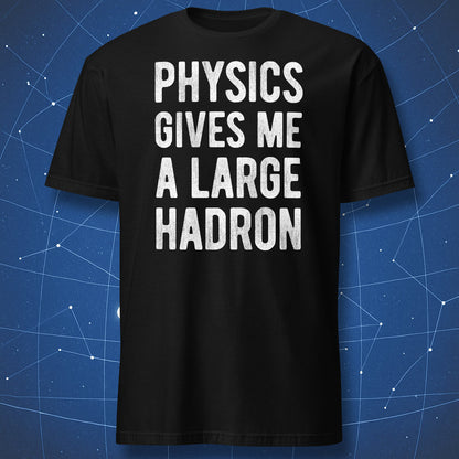 physics gives me a large hadron funny science t-shirt white text on black shirt