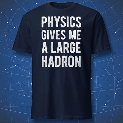 physics gives me a large hadron nerd joke shirt white typography on navy blue