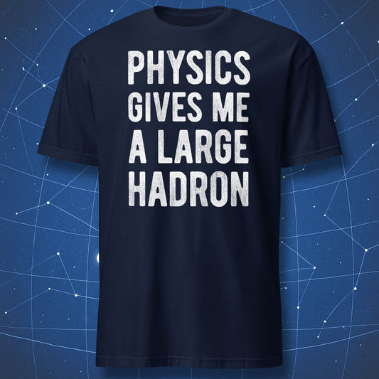 physics gives me a large hadron nerd joke shirt white typography on navy blue