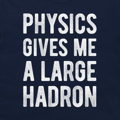 A close-up of a navy blue t-shirt featuring the phrase 'PHYSICS GIVES ME A LARGE HADRON' printed in a bold, white, textured font.