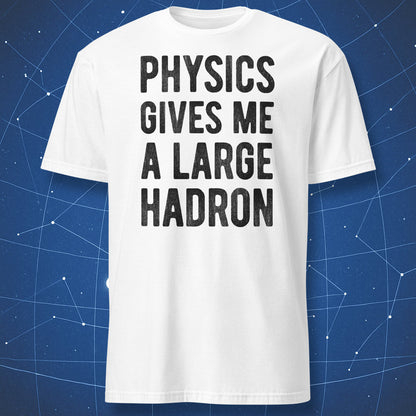 physics gives me a large hadron geek joke shirt black text on white shirt