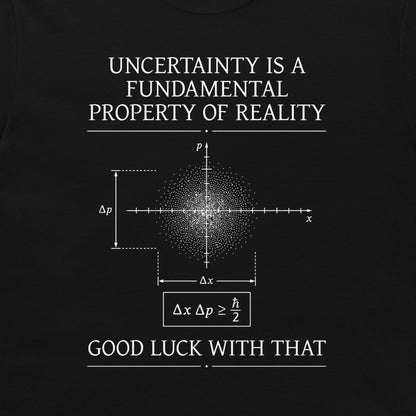 A black graphic t-shirt featuring white text and a physics diagram. The text reads 'UNCERTAINTY IS A FUNDAMENTAL PROPERTY OF REALITY' at the top and 'GOOD LUCK WITH THAT' at the bottom, surrounding a central uncertainty principle diagram.