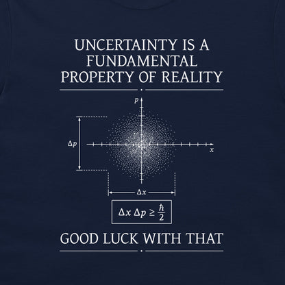 A dark navy blue graphic print on a t-shirt featuring white text and a quantum mechanics uncertainty principle diagram. The text reads 'UNCERTAINTY IS A FUNDAMENTAL PROPERTY OF REALITY' and 'GOOD LUCK WITH THAT'.