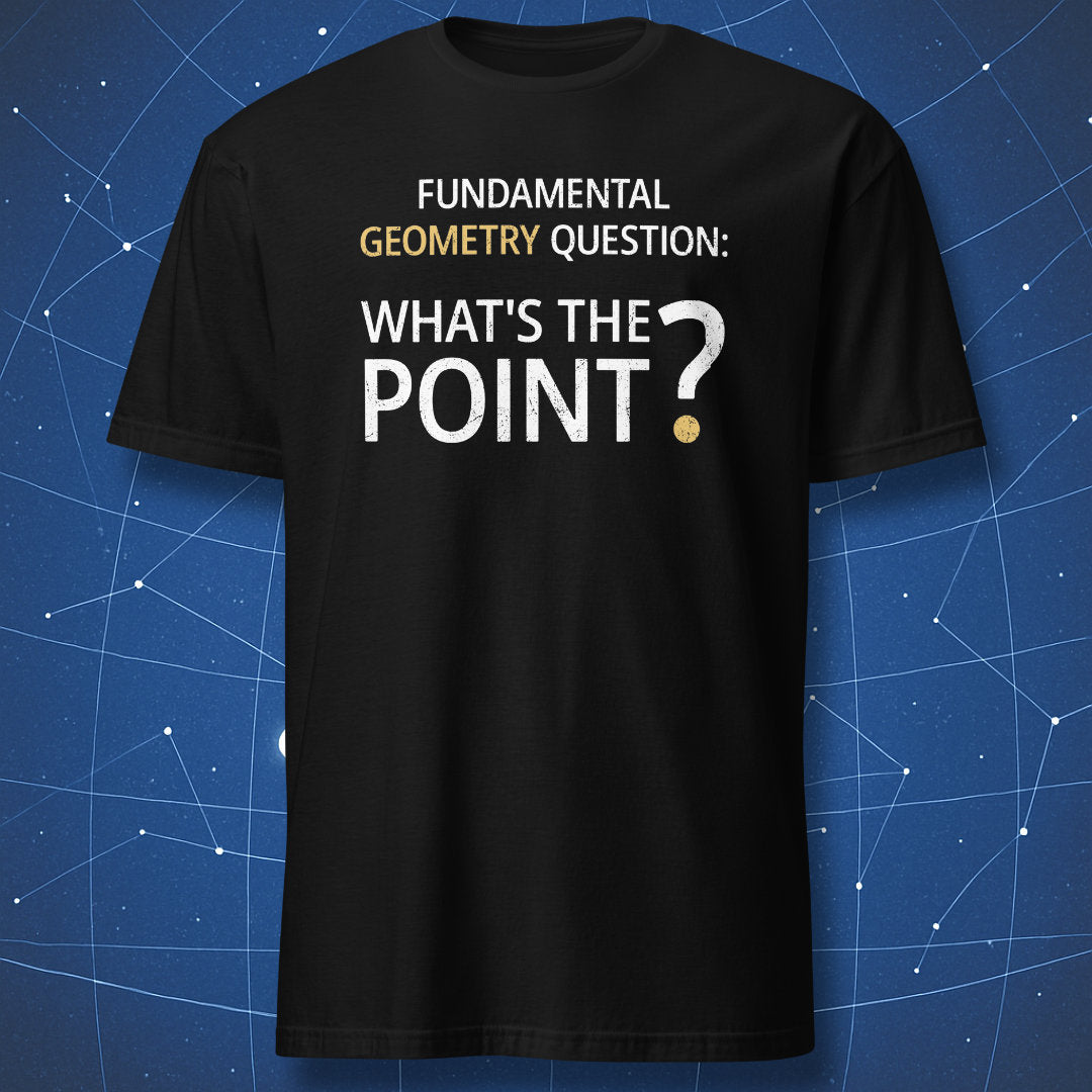 Black geometry humor t-shirt featuring the text “Fundamental Geometry Question: What’s The Point?” with the dot of the question mark highlighted in gold.