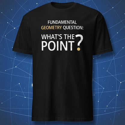 Black geometry humor t-shirt featuring the text “Fundamental Geometry Question: What’s The Point?” with the dot of the question mark highlighted in gold.
