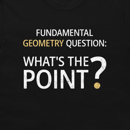 A close-up of a black t-shirt featuring a graphic print with the text 'FUNDAMENTAL GEOMETRY QUESTION: WHAT'S THE POINT?' in distressed white and gold lettering.