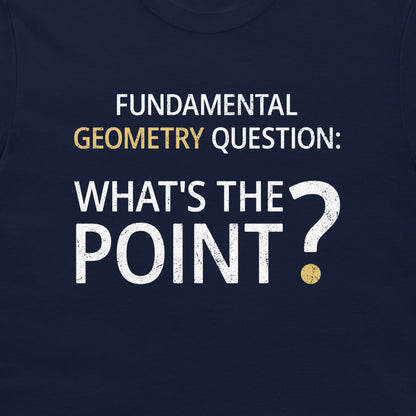 A close-up of a navy blue t-shirt featuring a graphic print with the text 'FUNDAMENTAL GEOMETRY QUESTION: WHAT'S THE POINT?' in white and gold lettering.