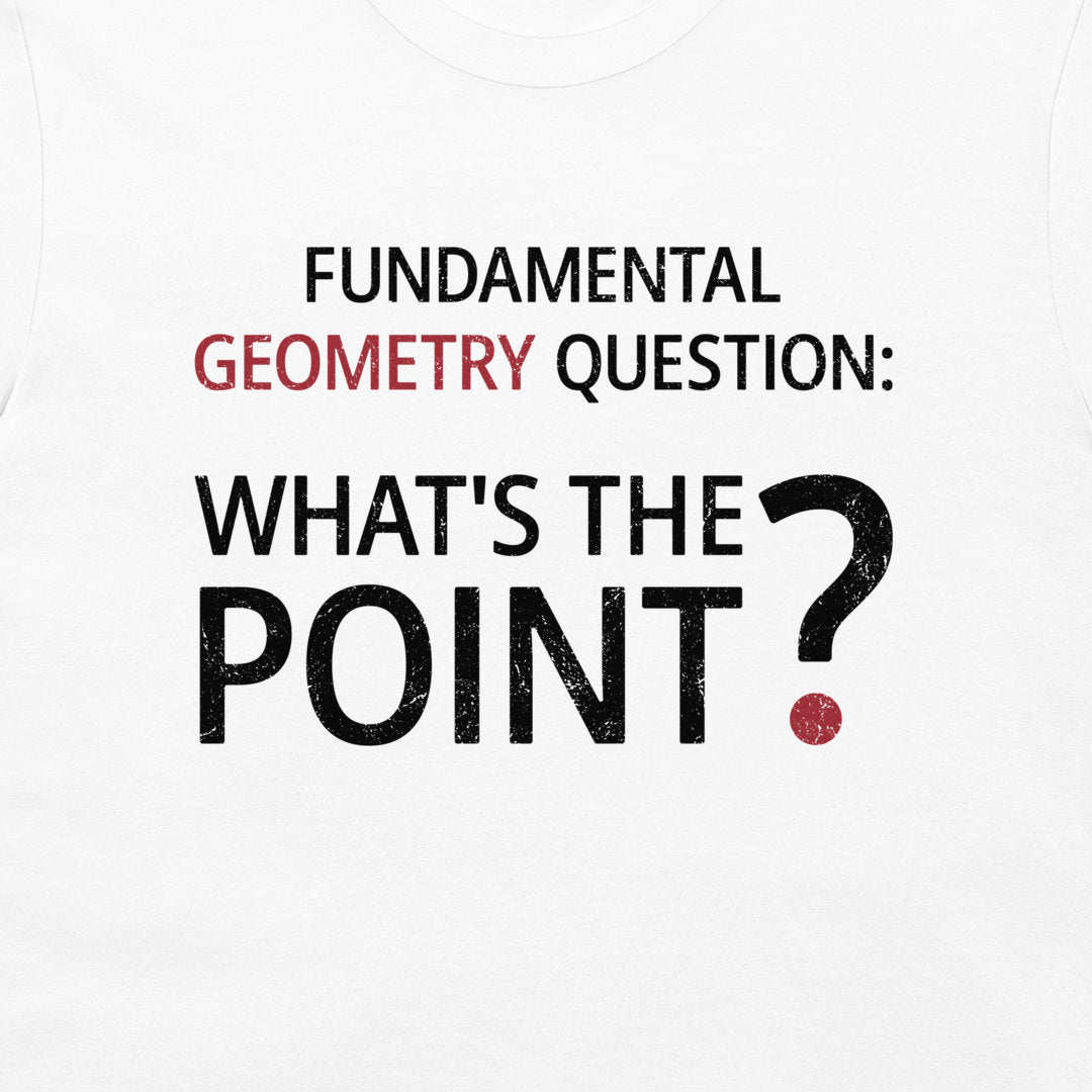 White t-shirt with a graphic print that reads 'FUNDAMENTAL GEOMETRY QUESTION: WHAT'S THE POINT?' in black and red text.