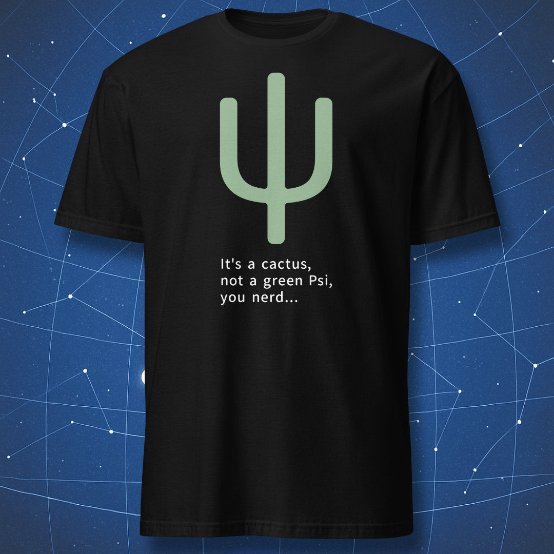 Green cactus shaped like the Greek letter psi with the text It's a cactus not a green Psi you nerd on a black T-shirt