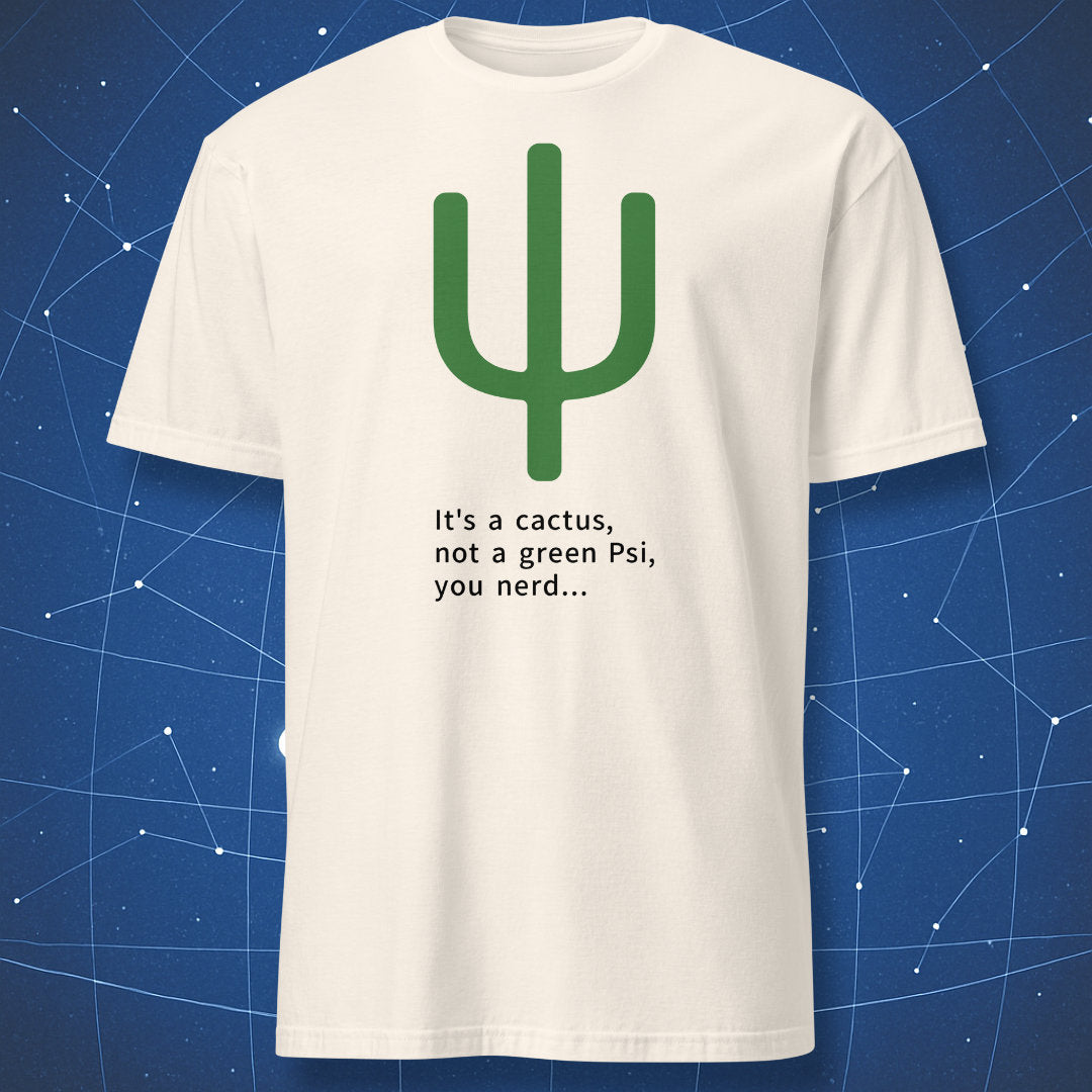 Green cactus shaped like the Greek letter psi with the text It's a cactus not a green Psi you nerd on a natural color T-shirt