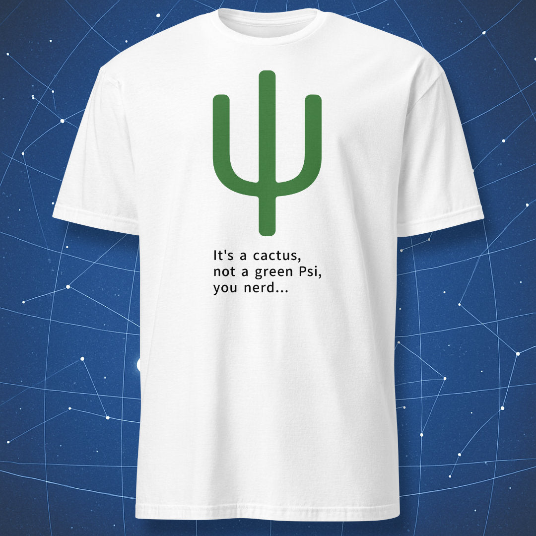 Green cactus shaped like the Greek letter psi with the text It's a cactus not a green Psi you nerd on a white T-shirt