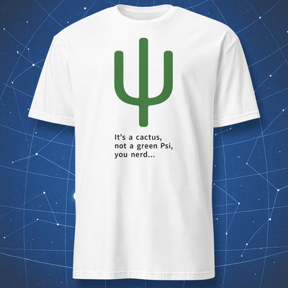 Green cactus shaped like the Greek letter psi with the text It's a cactus not a green Psi you nerd on a white T-shirt