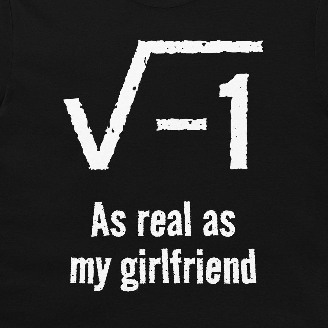 A close-up of a black t-shirt, featuring a white distressed graphic of the square root of -1 with the text 'As real as my girlfriend' printed below.