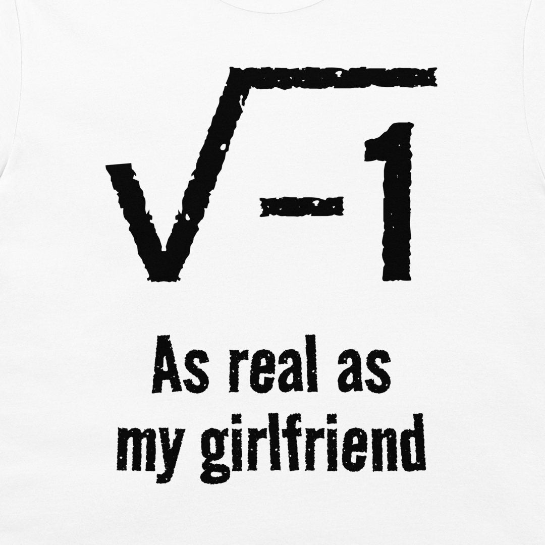White t-shirt featuring a black distressed graphic of the square root of -1 with the text 'As real as my girlfriend' printed below it.