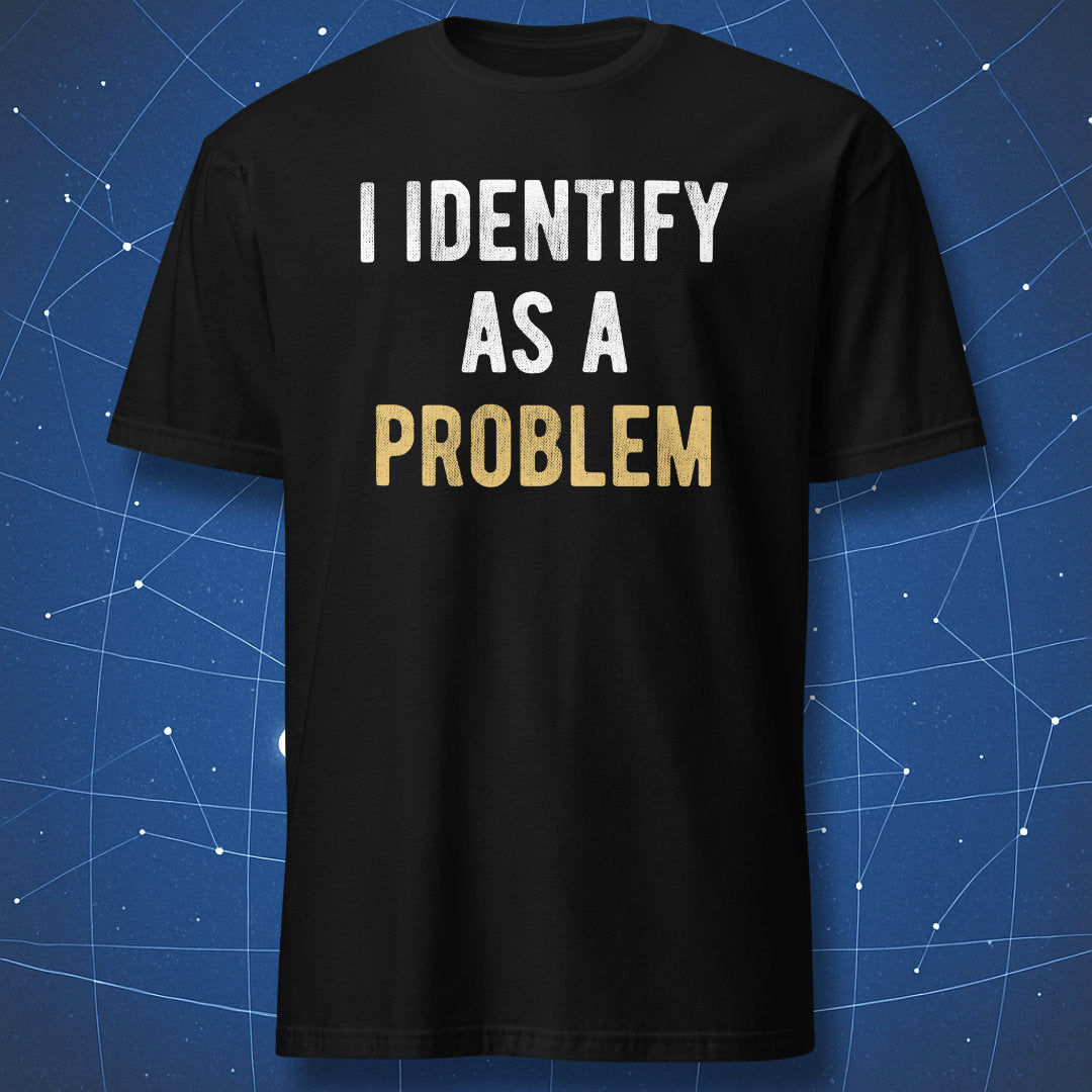 Black t-shirt with “I Identify As A Problem” sarcastic text design in white and gold.