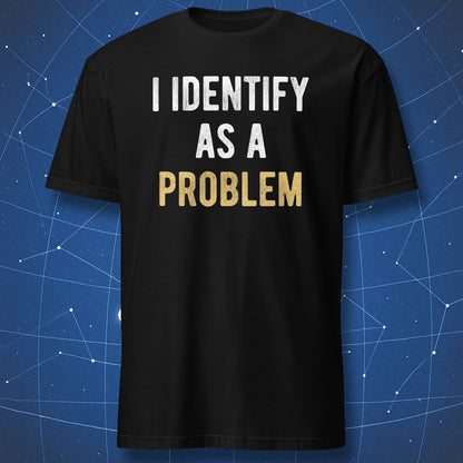 Black t-shirt with “I Identify As A Problem” sarcastic text design in white and gold.