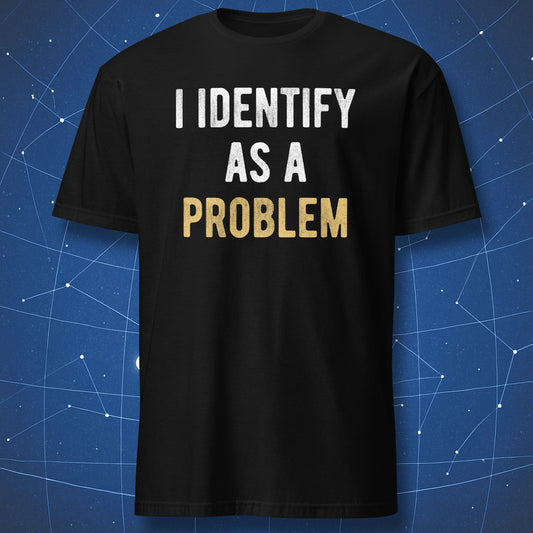 Black t-shirt with “I Identify As A Problem” sarcastic text design in white and gold.