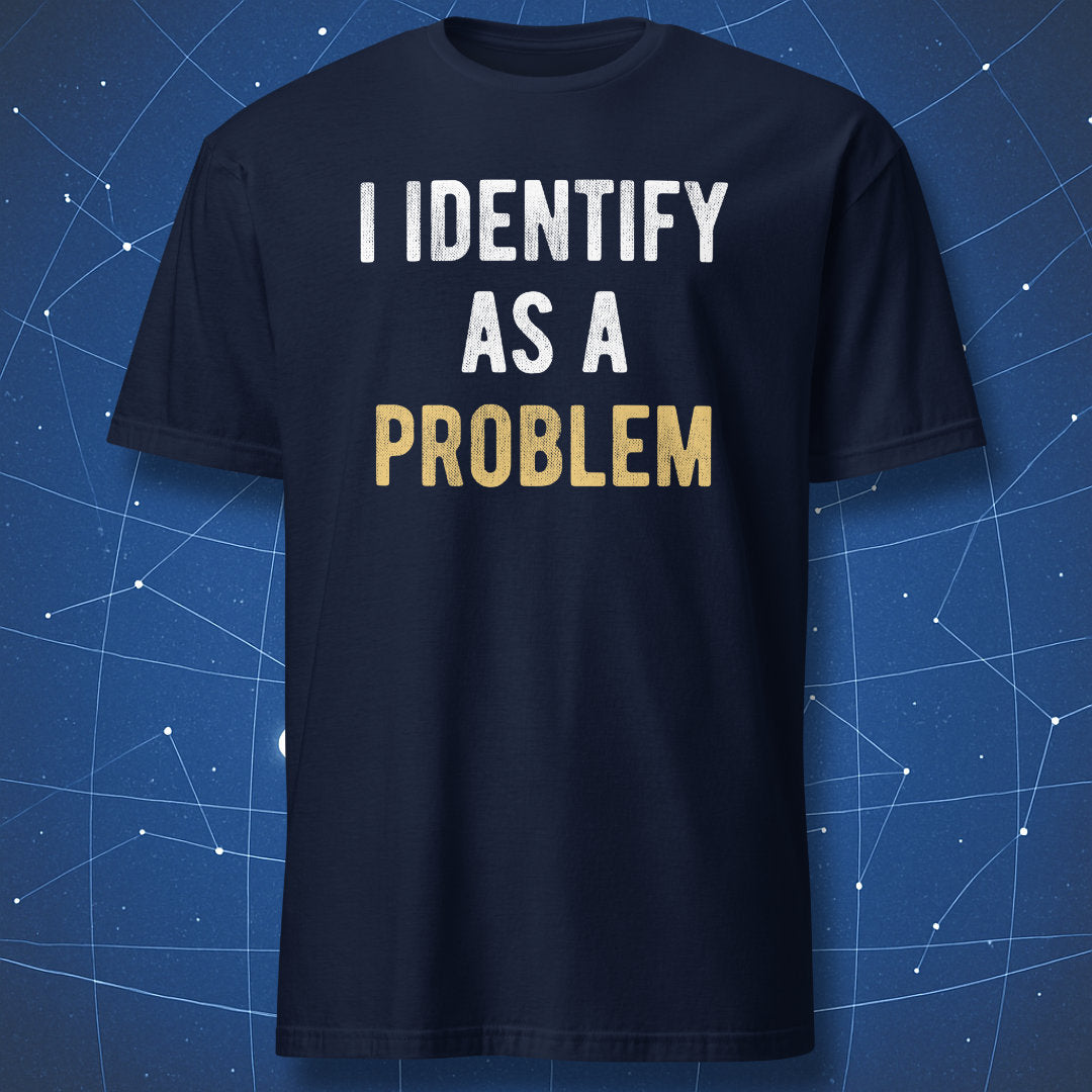 Navy t-shirt with “I Identify As A Problem” funny sarcastic text design in white and gold.