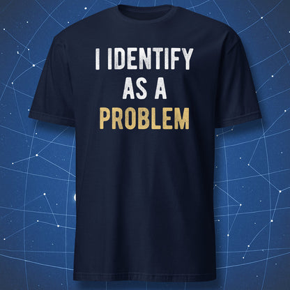 Navy t-shirt with “I Identify As A Problem” funny sarcastic text design in white and gold.