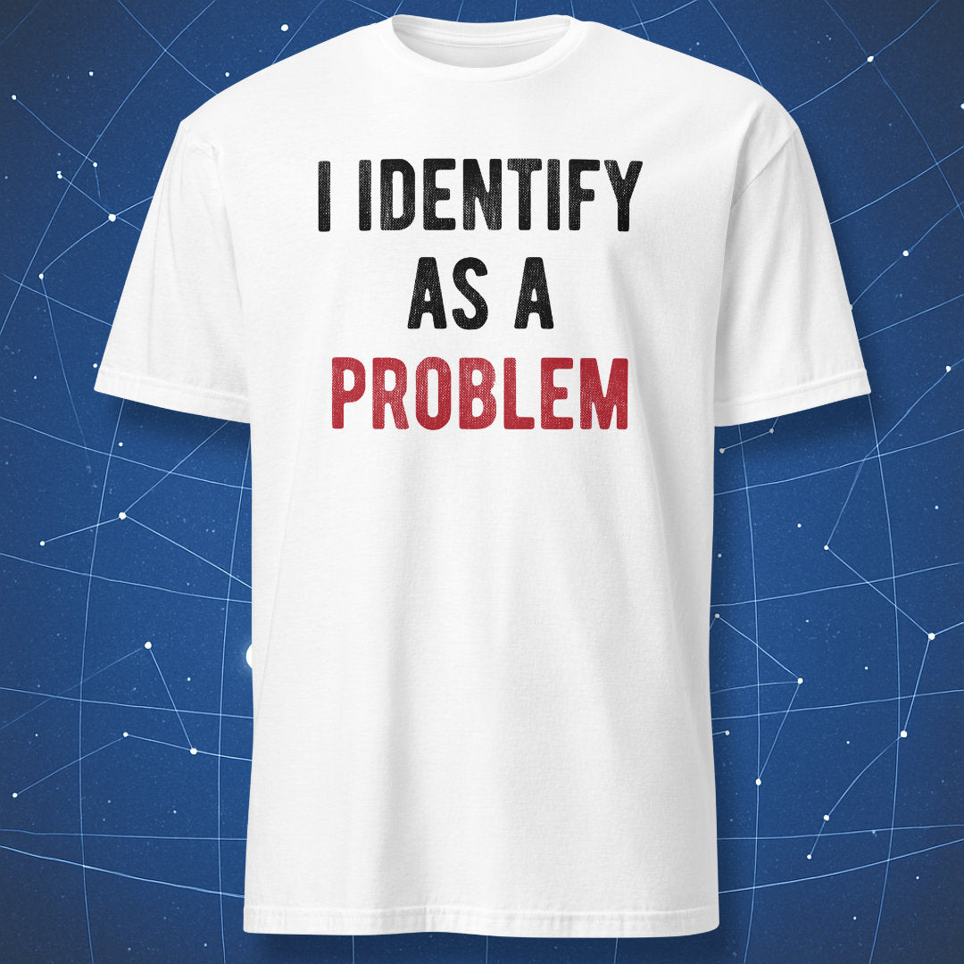 White t-shirt with “I Identify As A Problem” sarcastic text design in black and red.