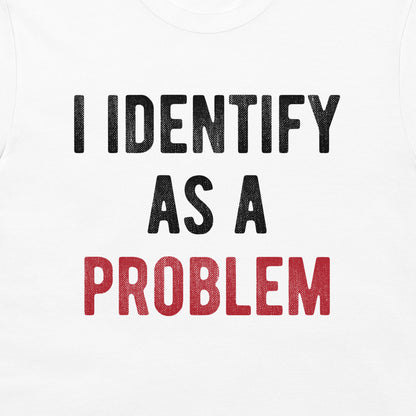 White t-shirt featuring the printed text 'I IDENTIFY AS A PROBLEM' in distressed black and red lettering.
