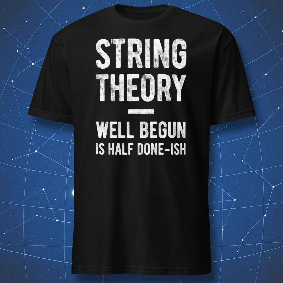 Black shirt: String Theory Well Begun Is Half Done-ish funny physics t-shirt on black