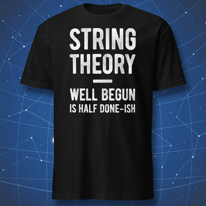Black shirt: String Theory Well Begun Is Half Done-ish funny physics t-shirt on black