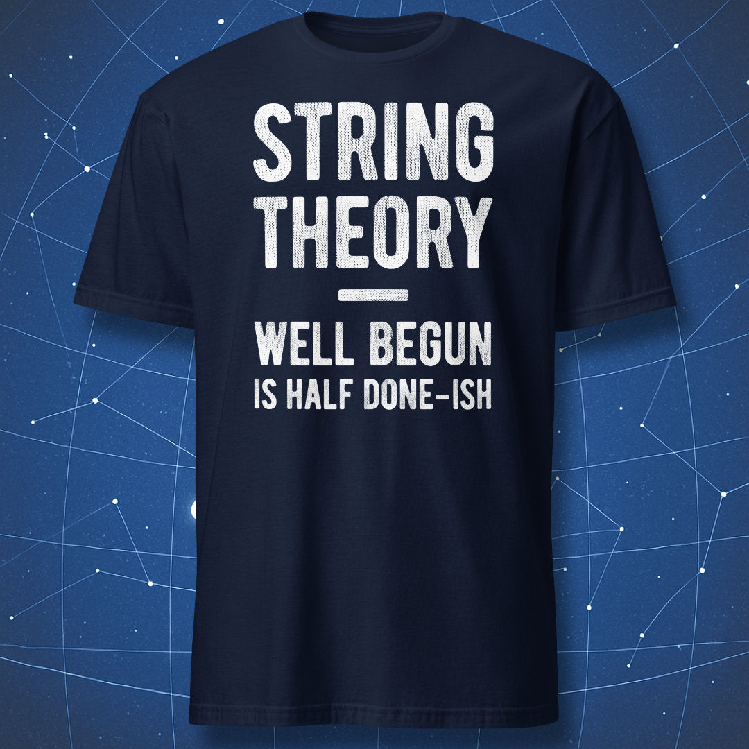String Theory Well Begun Is Half Done-ish funny physics t-shirt on navy