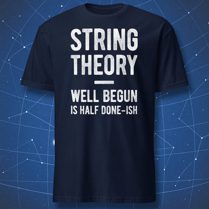 String Theory Well Begun Is Half Done-ish funny physics t-shirt on navy