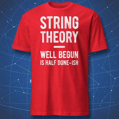 String Theory Well Begun Is Half Done-ish funny physics t-shirt on red