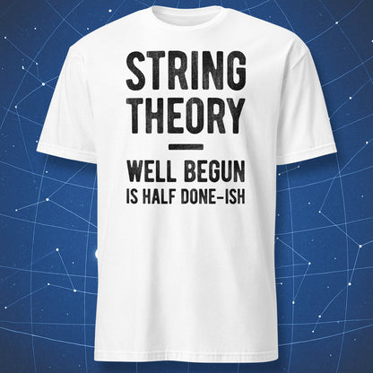 String Theory Well Begun Is Half Done-ish funny physics t-shirt on white