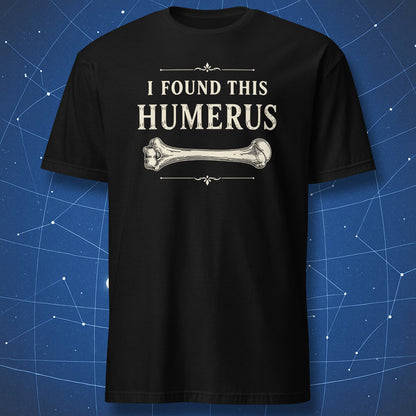 Black t-shirt with vintage humerus bone graphic and text “I Found This Humerus”