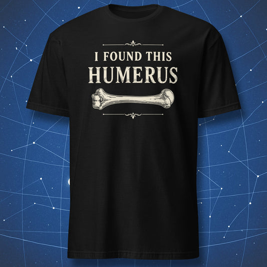 Black t-shirt with vintage humerus bone graphic and text “I Found This Humerus”