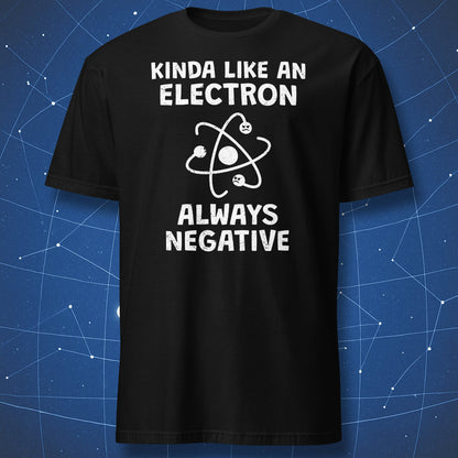 Black t-shirt with white “Kinda Like An Electron Always Negative” physics joke design and grumpy atom graphic.