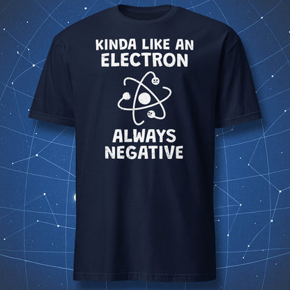 Navy t-shirt with white “Kinda Like An Electron Always Negative” design featuring a grumpy electron atom graphic.
