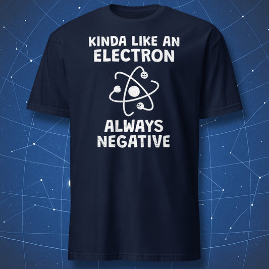 Navy t-shirt with white “Kinda Like An Electron Always Negative” design featuring a grumpy electron atom graphic.
