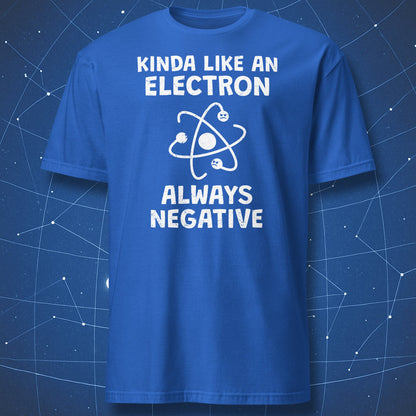 Royal blue t-shirt with white funny electron joke design reading “Kinda Like An Electron Always Negative.”